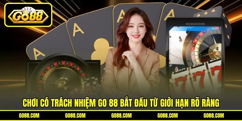 Chơi có trách nhiệm GO 88 bắt đầu từ giới hạn rõ ràng