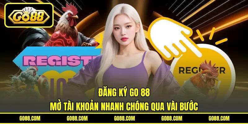 Đăng Ký GO 88 - Mở Tài Khoản Nhanh Chóng Qua Vài Bước
