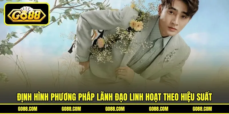 Định hình phương pháp lãnh đạo linh hoạt theo hiệu suất