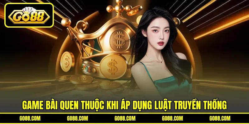 Game bài quen thuộc khi áp dụng luật truyền thống