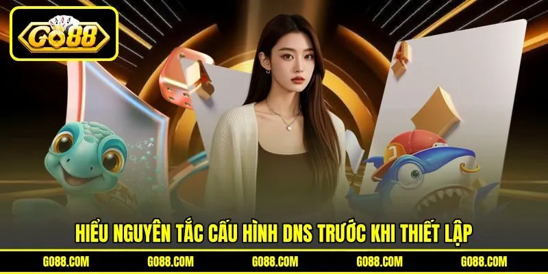 Hiểu nguyên tắc cấu hình DNS trước khi thiết lập Hiểu nguyên tắc cấu hình DNS trước khi thiết lập