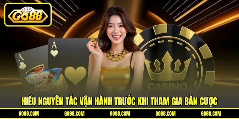 Hiểu nguyên tắc vận hành trước khi tham gia bàn cược