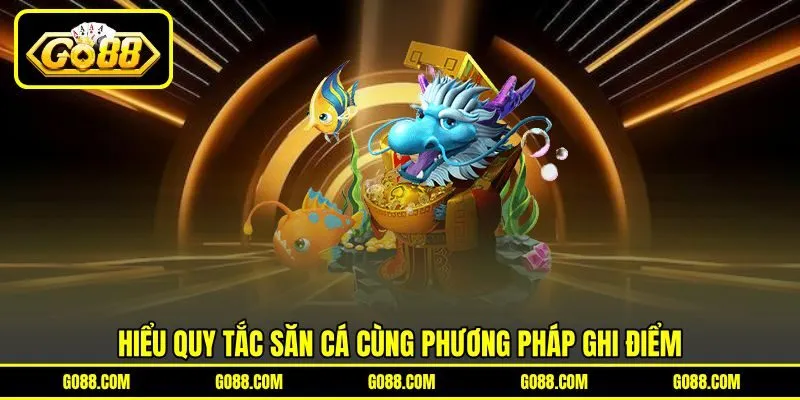 Hiểu quy tắc săn cá cùng phương pháp ghi điểm