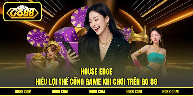 House Edge - Hiểu Lợi Thế Cổng Game Khi Chơi Trên GO 88