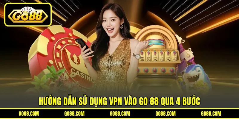 Hướng dẫn sử dụng VPN vào GO 88 qua 4 bước