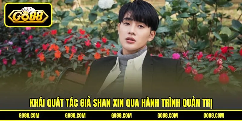 Khái quát tác giả Shan Xin qua hành trình quản trị