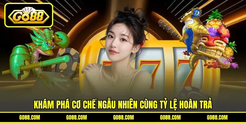 Khám phá cơ chế ngẫu nhiên cùng tỷ lệ hoàn trả