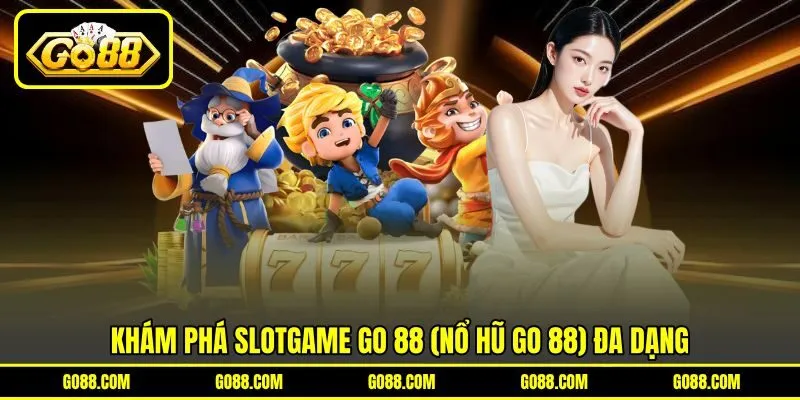 Khám phá slotgame GO 88 (Nổ hũ GO 88) đa dạng