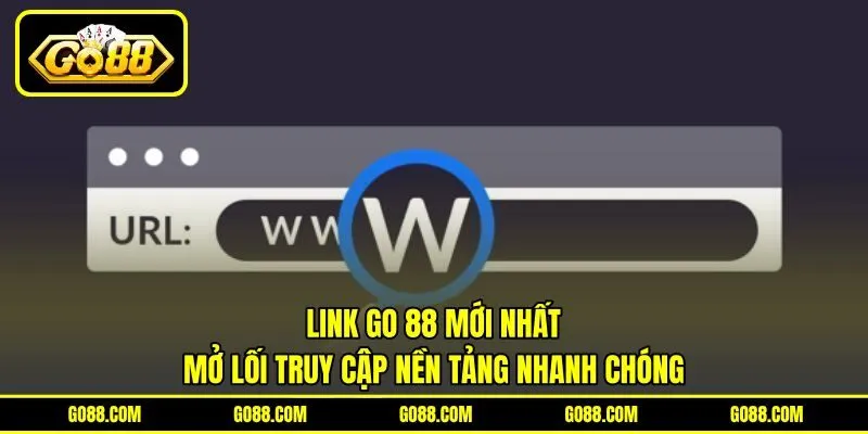 Link GO 88 Mới Nhất - Mở Lối Truy Cập Nền Tảng Nhanh Chóng