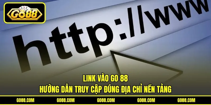 Link Vào GO 88 - Hướng Dẫn Truy Cập Đúng Địa Chỉ Nền Tảng