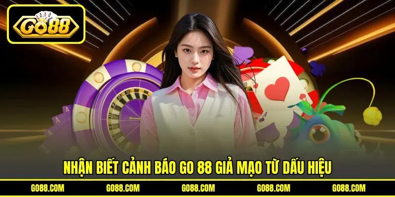 Nhận biết cảnh báo GO 88 giả mạo từ dấu hiệu Nhận biết cảnh báo GO 88 giả mạo từ dấu hiệu