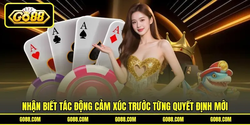 Nhận biết tác động cảm xúc trước từng quyết định mới