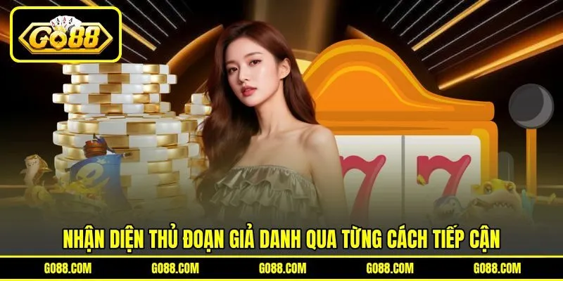 Nhận diện thủ đoạn giả danh qua từng cách tiếp cận Nhận diện thủ đoạn giả danh qua từng cách tiếp cận