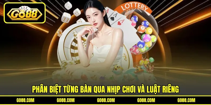 Phân biệt từng bàn qua nhịp chơi và luật riêng