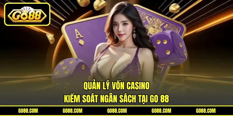 Quản Lý Vốn Casino - Kiểm Soát Ngân Sách Tại GO 88