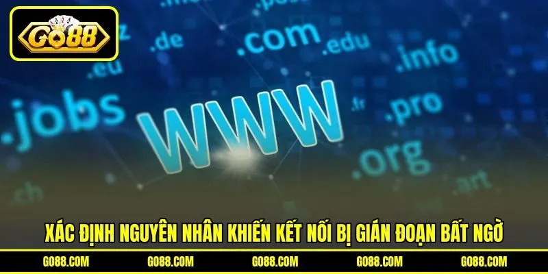 Xác định nguyên nhân khiến kết nối bị gián đoạn bất ngờ