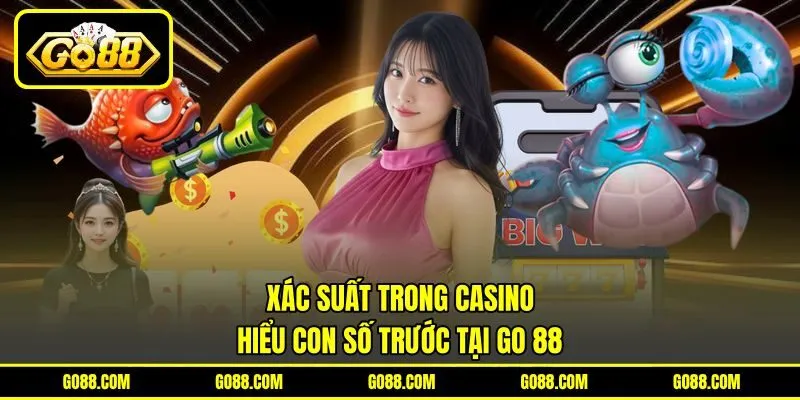 Xác Suất Trong Casino - Hiểu Con Số Trước Tại GO 88