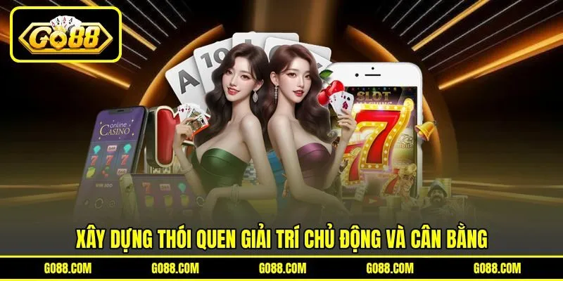 Xây dựng thói quen giải trí chủ động và cân bằng