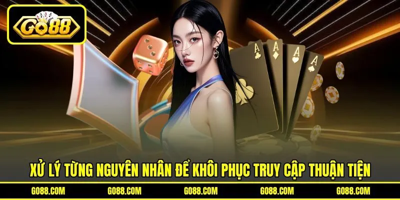 Xử lý từng nguyên nhân để khôi phục truy cập thuận tiện Xử lý từng nguyên nhân để khôi phục truy cập thuận tiện